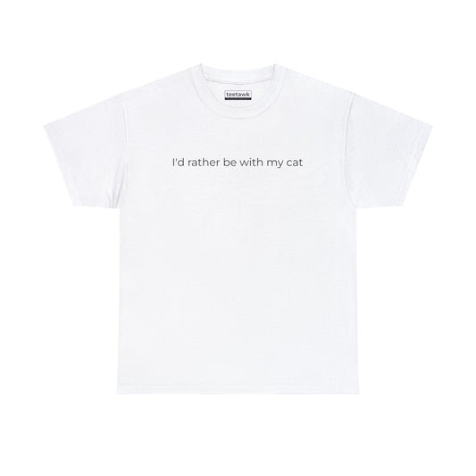 I'd Rather Be With My Cat Tee ©